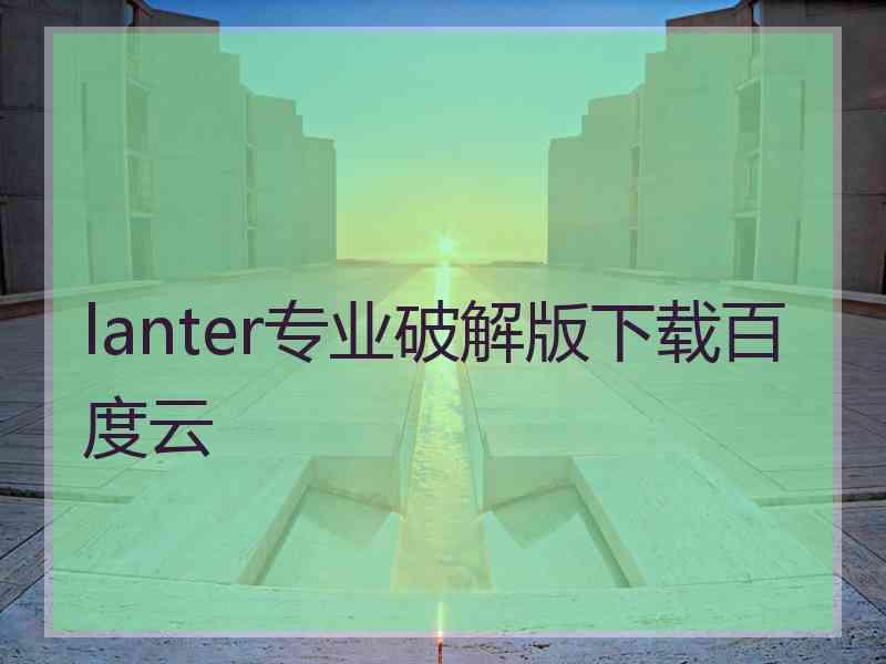 lanter专业破解版下载百度云