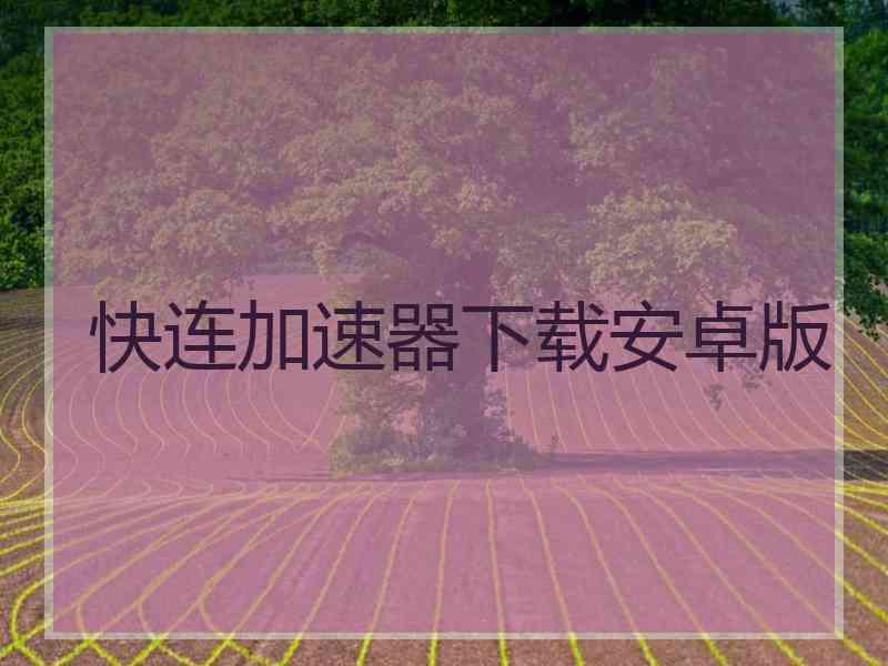 快连加速器下载安卓版