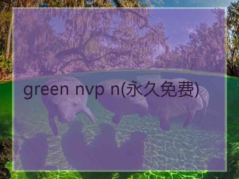 green nvp n(永久免费)