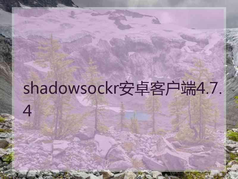 shadowsockr安卓客户端4.7.4