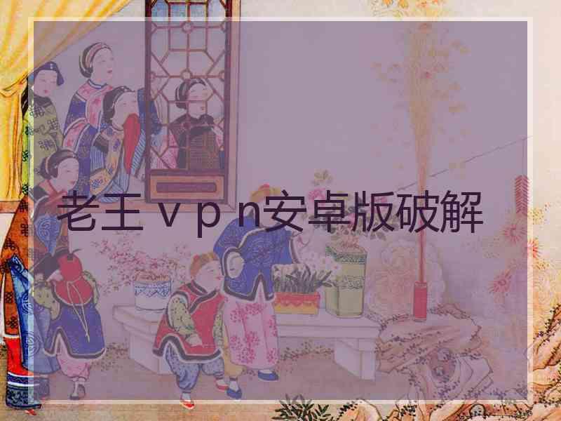 老王 v p n安卓版破解