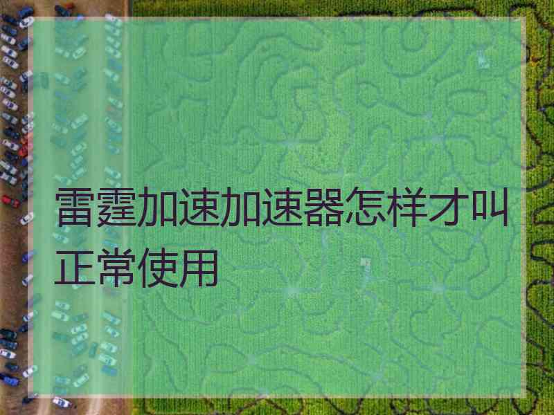 雷霆加速加速器怎样才叫正常使用